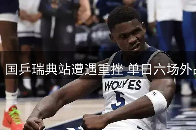 国乒瑞典站遭遇重挫 单日六场外战失利