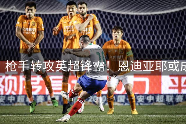 枪手转攻英超锋霸！恩迪亚耶或成阿森纳今夏压哨签