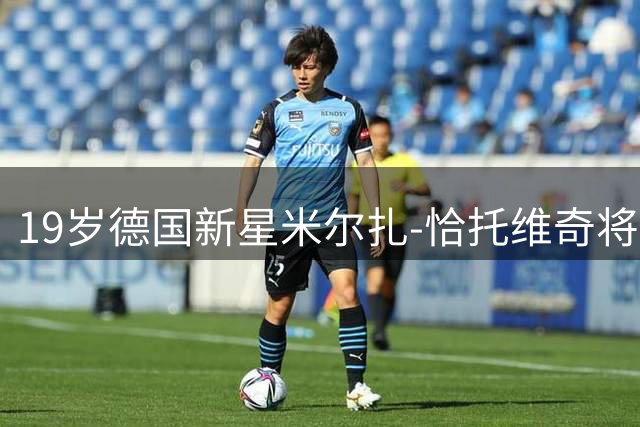 19岁德国新星米尔扎-恰托维奇将租借巴萨青年队